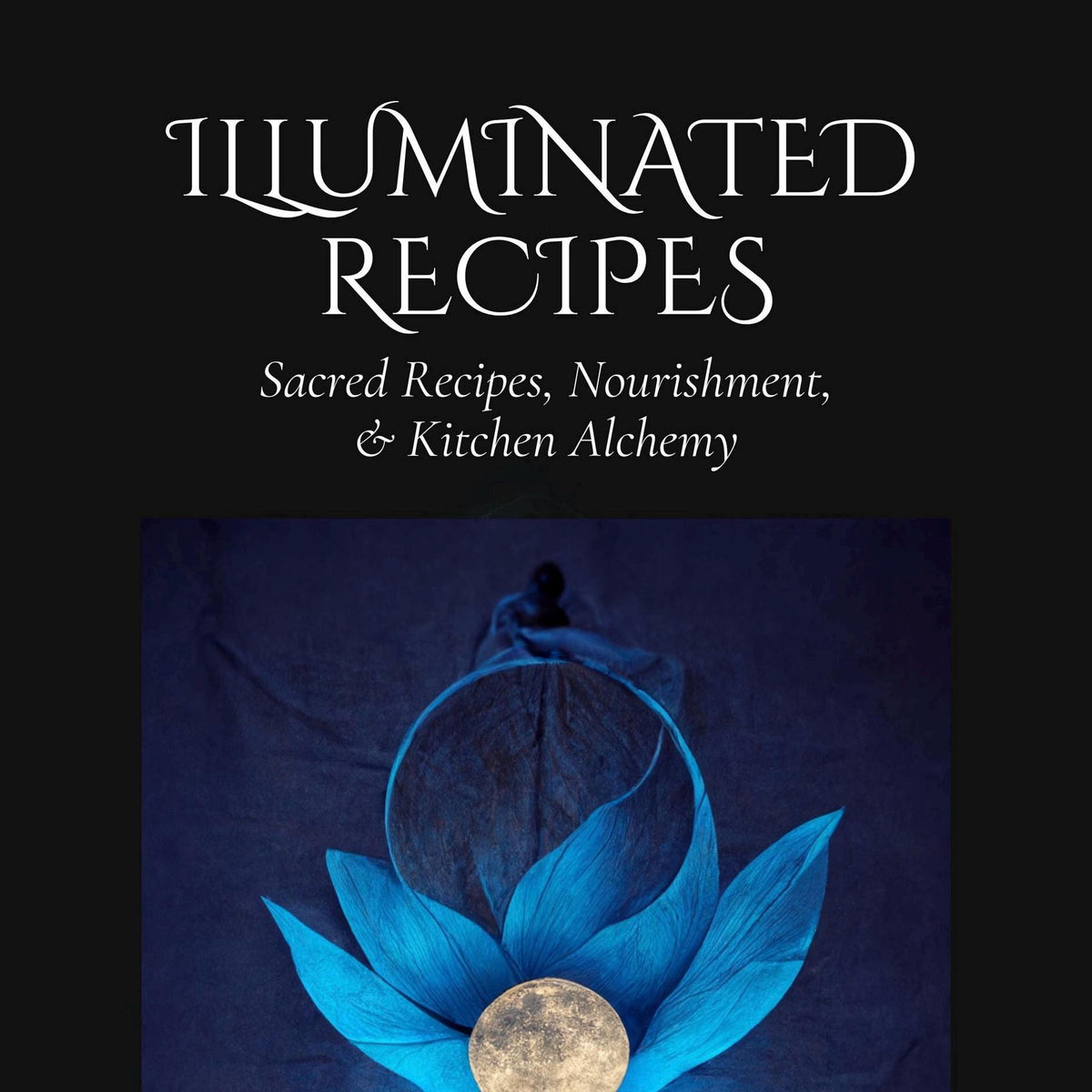 E-book Illuminated Recipes - Sacred Recipes, Nourishment, & Kitchen Alchemy