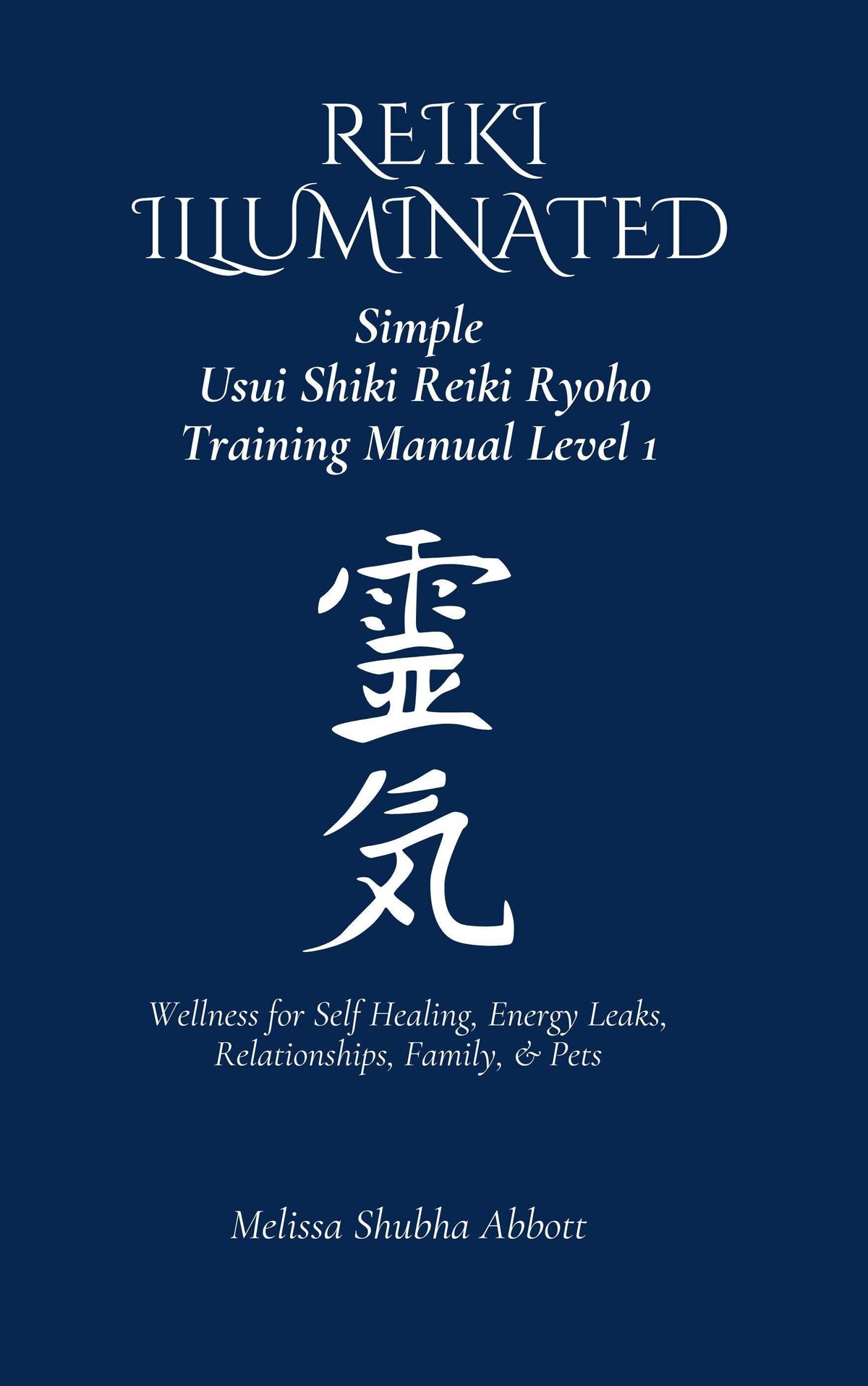 E-Book REIKI Illuminated 1 Simple Usui Shiki Reiki Ryoho Manual Level One Wellness for Self Healing Energy Leaks Relationships Family Pets