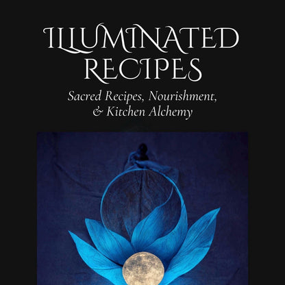 E-book Illuminated Recipes - Sacred Recipes, Nourishment, & Kitchen Alchemy