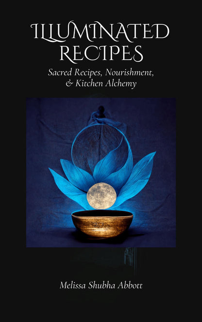Illuminated Recipes -Sacred Recipes, Nourishment, & Kitchen Alchemy Hardcover Book