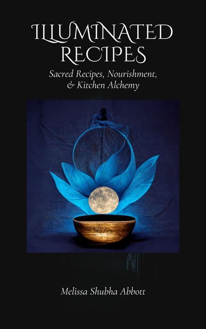 Illuminated Recipes - Sacred Recipes, Nourishment, & Kitchen Alchemy